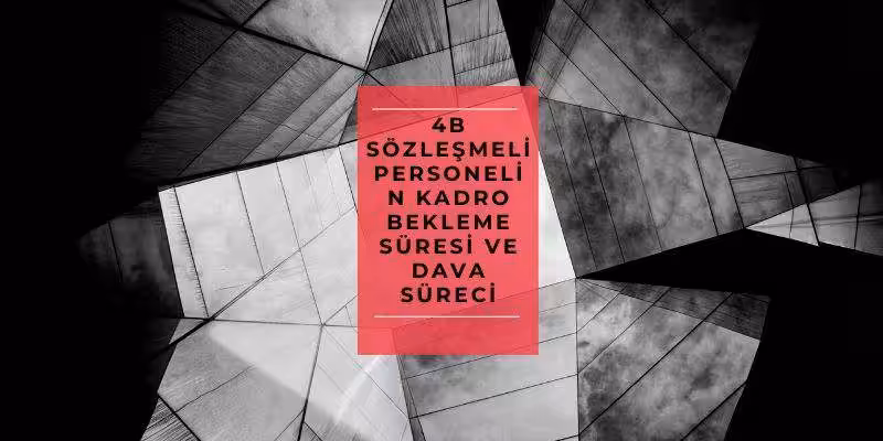 4B Sözleşmeli Personelin Kadro Bekleme Süresi ve Dava 3 4B sozlesmeli personelin kadro bekleme suresi
