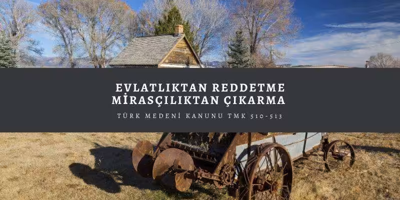 Evlatlıktan Ret Davası - Mirasçılıktan Çıkarma (TMK 510-513) 4 evlatliktan reddetme nasil yapilir