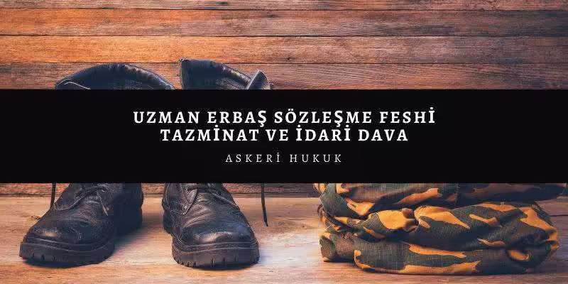 uzman erbas sozlesme feshi idari dava