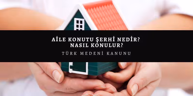 Aile Konutu Şerhi Nedir? Nasıl Konulur? 4 aile konutu serhi nasil konulur