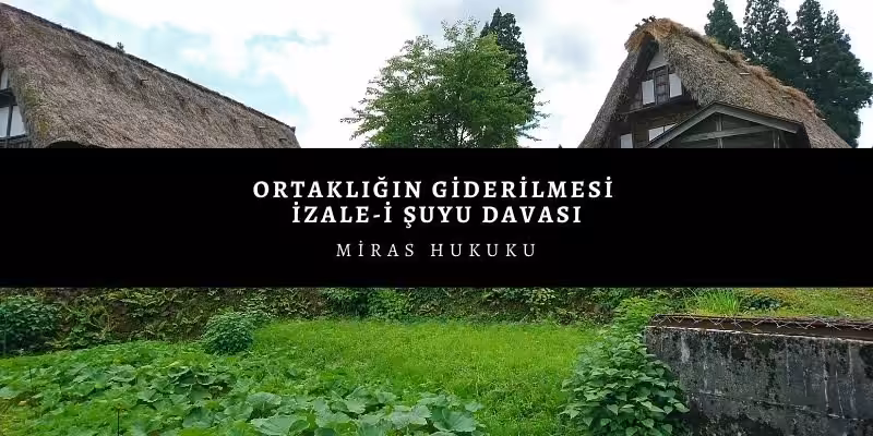 Ortaklığın Giderilmesi Davası (İzale-i Şuyu) 4 ortakligin giderilmesi nedir