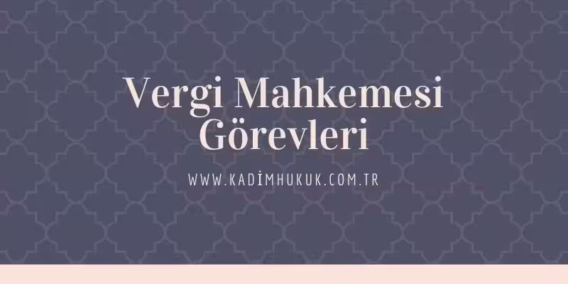 vergi mahkemesi gorevleri nelerdir