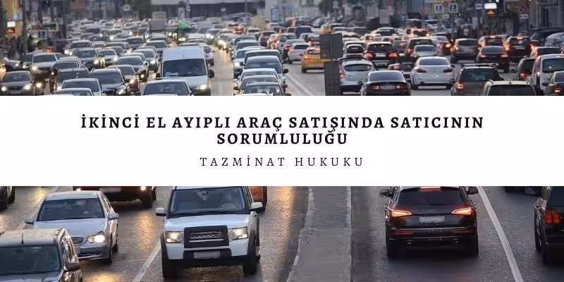 İkinci El Ayıplı Araç Satışında Satıcının Sorumluluğu 3 ikinci el ayipli arac sorumluluk