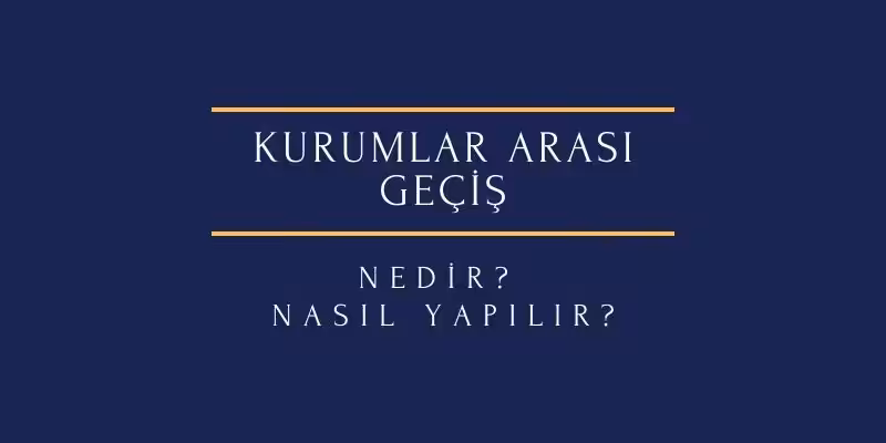 Kurumlar Arası Geçiş Nedir? Nasıl Yapılır? 2 kurumlar arasi gecis nedir