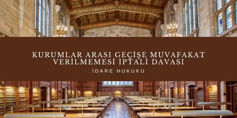 Kurumlar Arası Geçişe Muvafakat Verilmemesi İptali Davası 2 kurumlar arasi gecise muvafakat verilmemesi