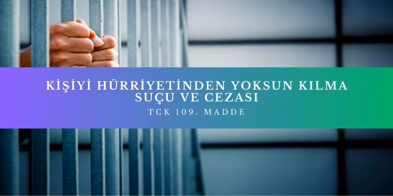 Kişiyi Hürriyetinden Yoksun Kılma Suçu ve Cezası - TCK 109 4 kisiyi hurriyetinden yoksun kilma sucu