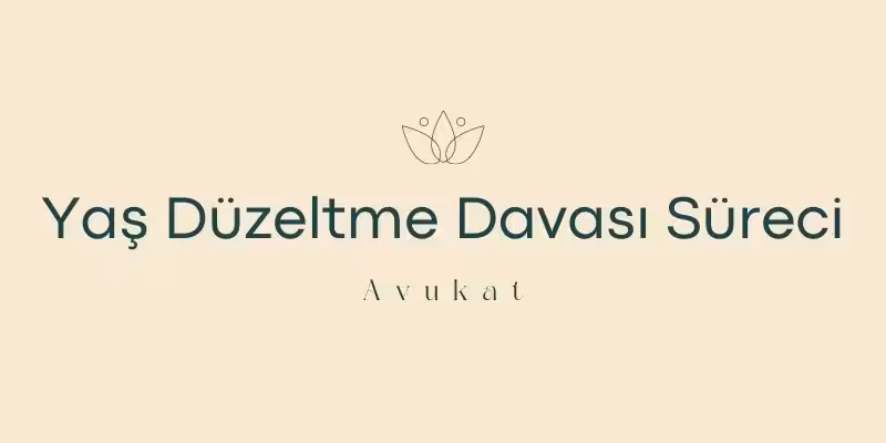 yas duzeltme davasi sureci