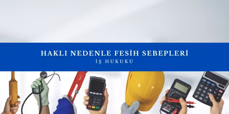 hakli nedenle fesih sebepleri