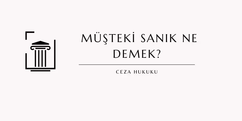 Müşteki, Müşteki Sanık ve Katılan Ne Demek? 3 musteki sanik ne demek
