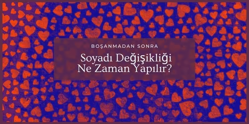 bosanmadan sonra soyadi degisikligi ne zaman yapilir