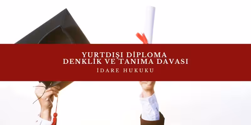 yurtdisi diploma denklik davasi