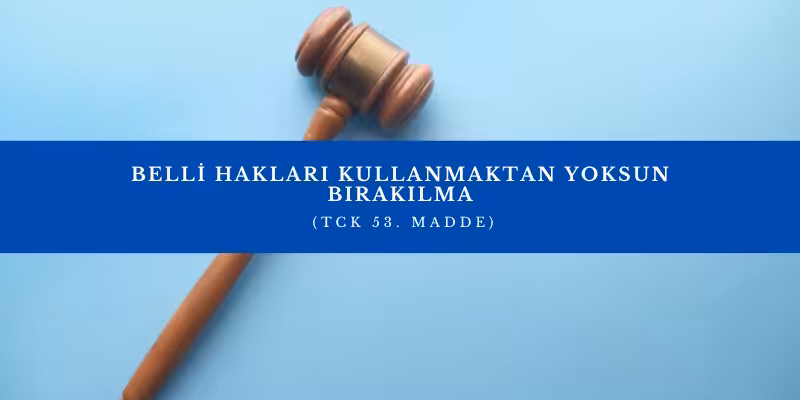 belli haklari kullanmaktan yoksun birakilma tck 53