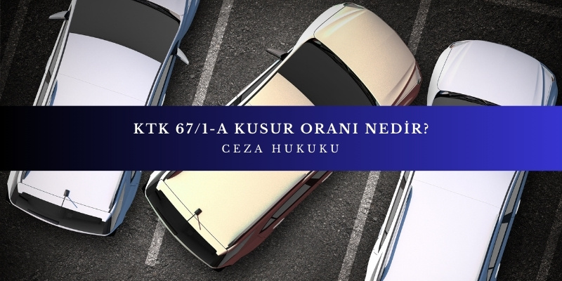 KTK 67/1-a Kusur Oranı Nedir?