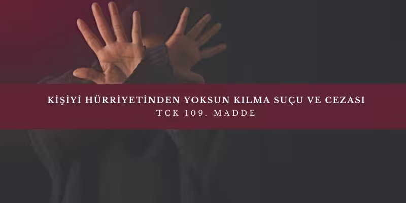 Kişiyi Hürriyetinden Yoksun Kılma Suçu ve Cezası - TCK 109 5 kisiyi hurriyetinden yoksun kilma sucu tck 109