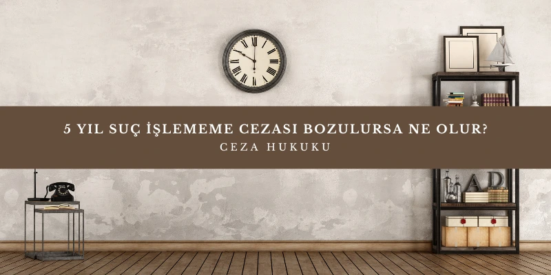 5 yil suc islememe cezasi bozulursa ne olur