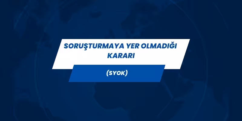 Soruşturma Nedir? Soruşturmaya Yer Olmadığı Kararı (SYOK) 4 sorusturmaya yer olmadigi karari syok