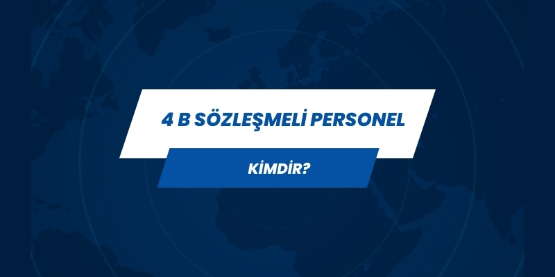 4 b sozlesmeli personel kimdir