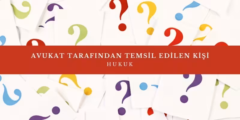 avukat tarafindan temsil edilen kisi