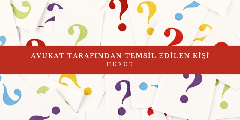 avukat tarafindan temsil edilen kisi