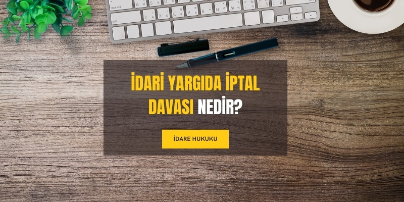 İptal Davası (İdari Yargıda İdari İşlemin İptali) 2 iptal davasi nedir