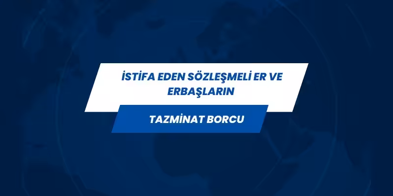 istifa eden sozlesmeli er erbaslarin tazminat borcu hesaplama