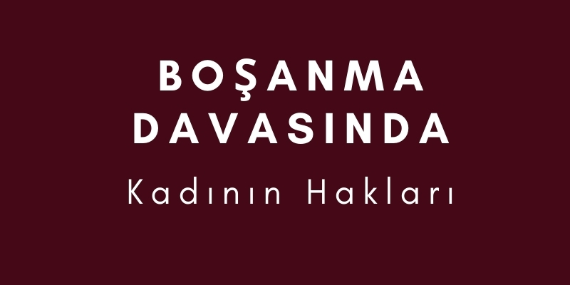 Boşanma Davasında Kadının Hakları 2 kanuna gore bosanma davasinda kadinin haklari
