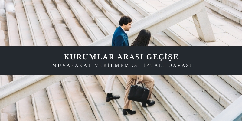 kurumlar arasi gecise muvafakat verilmemesi dava