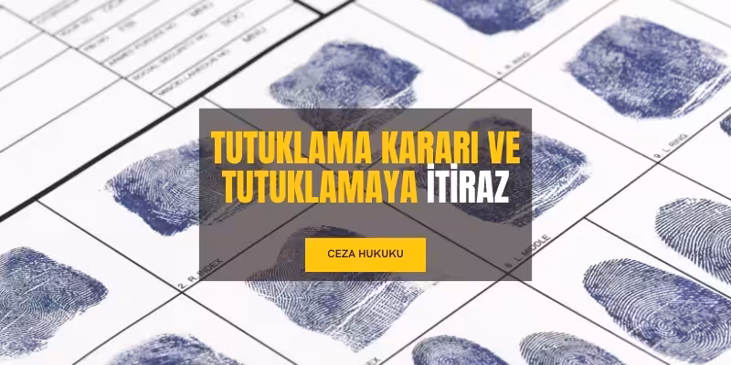 Tutuklama Kararı ve Tutuklamaya İtiraz 7 tutuklama