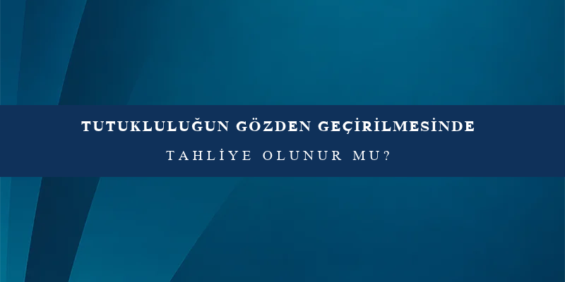 Tutukluluğun Gözden Geçirilmesi 1 tutuklulugun gozden gecirilmesi tahliye