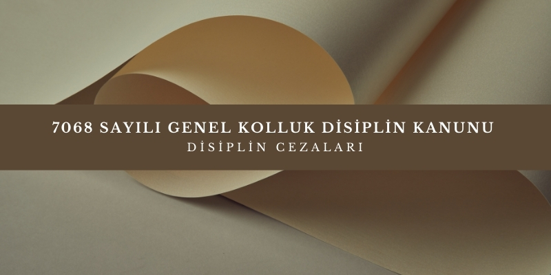 7068 sayili genel kolluk disiplin kanunu disiplin cezalari