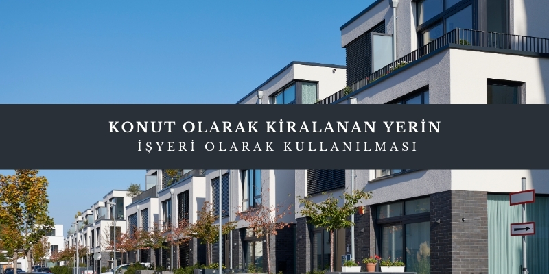 konut olarak kiralanan yerin isyeri olarak kullanilmasi