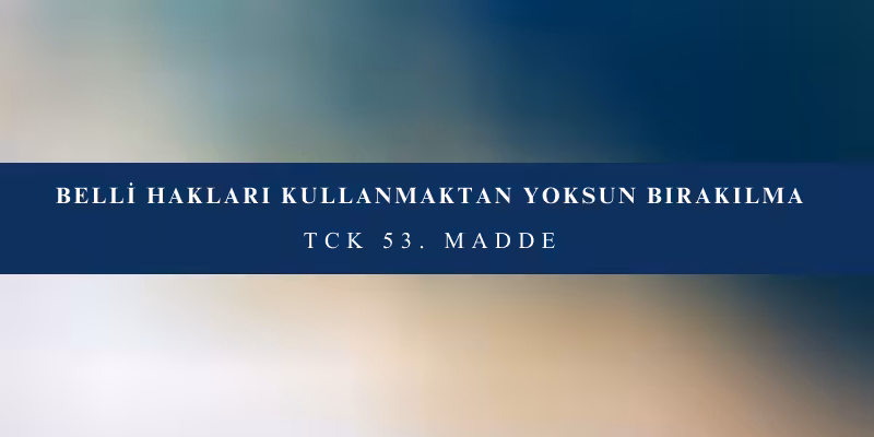 belli haklari kullanmaktan yoksun birakilma tck 53 madde