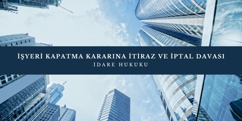 isyeri kapatma kararina itiraz