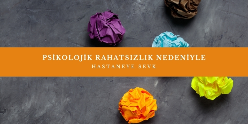 psikolojik rahatsizlik nedeniyle hastaneye sevk