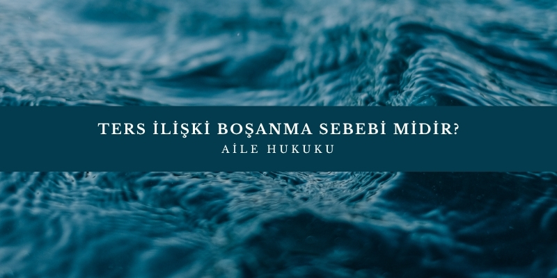 ters iliski bosanma sebebi midir