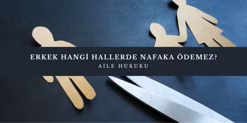 erkek hangi hallerde nafaka odemez