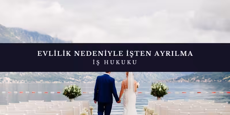 evlilik nedeniyle isten ayrilma