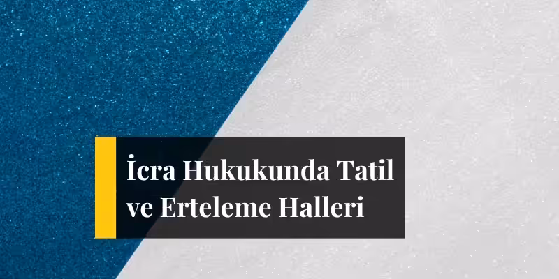 icra hukukunda tatil ve erteleme halleri