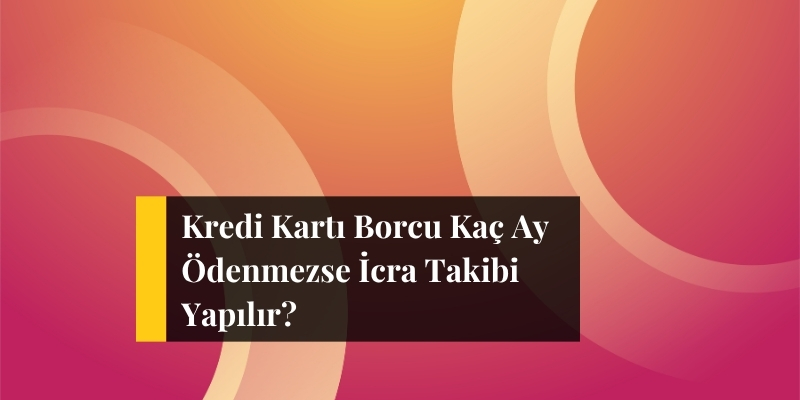 kredi karti borcu kac ay odenmezse icra takibi yapilir