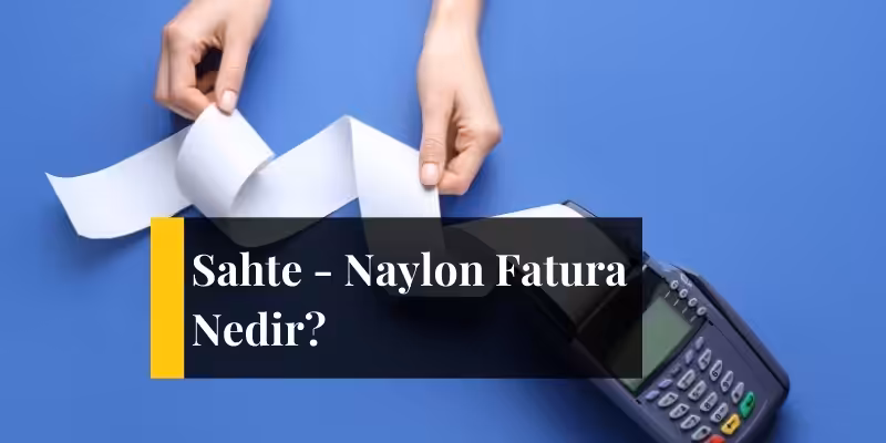 Sahte - Naylon Fatura Nedir? Cezası Ne Kadar? 2 naylon fatura