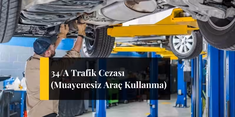34 a trafik cezasi muayenesiz arac kullanma