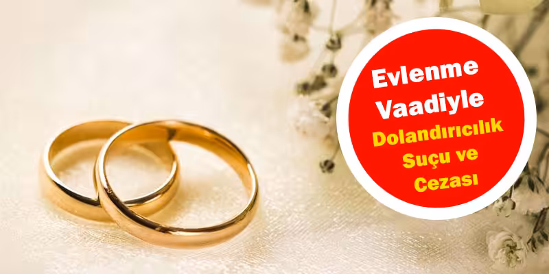 evlenme vaadiyle dolandiricilik sucu