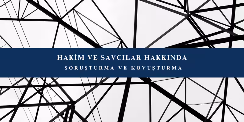 hakim ve savcilar hakkinda sorusturma ve kovustarma