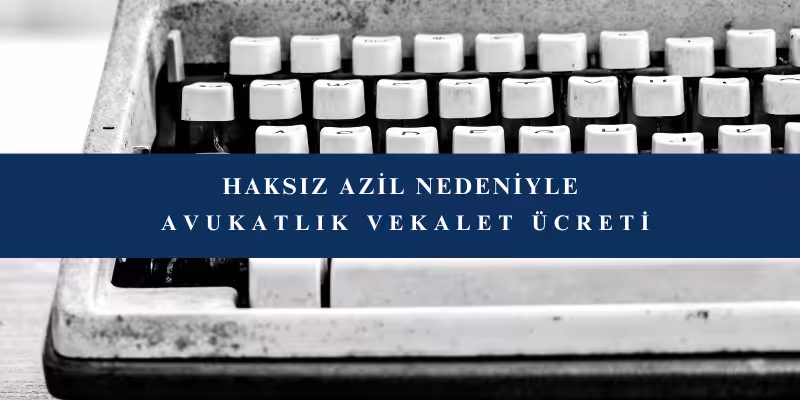 haksiz azil nedeniyle avukatlik vekalet ucreti