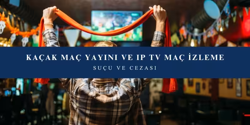 kacak mac yayini izleme sucu ve cezasi