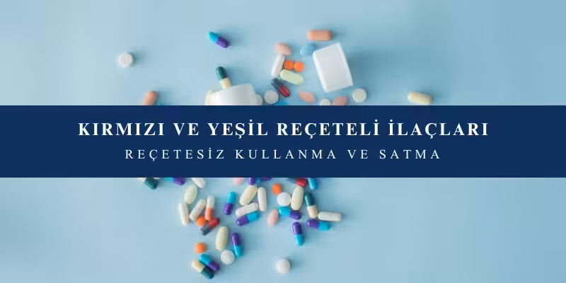 kirmizi ve yesil receteli ilaclari recetesiz kullanma ve satma