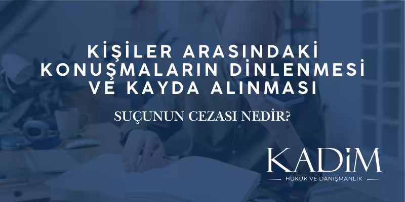 kisiler arasindaki konusmalarin dinlenmesi ve kayda alinmasi sucu cezasi