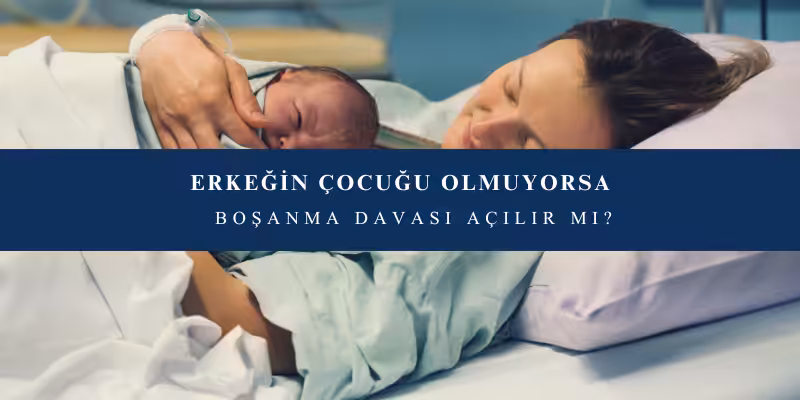 erkegin cocugu olmuyorsa bosanma davasi acilir mi