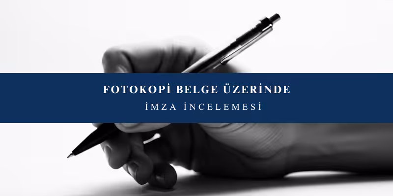 fotokopi belge uzerinde imza incelemesi