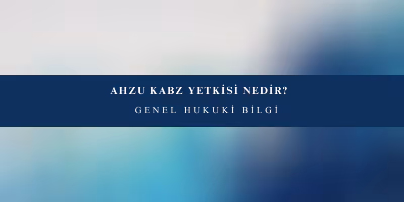 ahzu kabz yetkisi